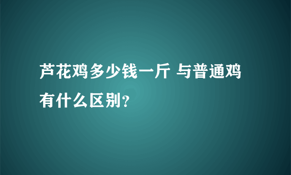 芦花鸡多少钱一斤 与普通鸡有什么区别？