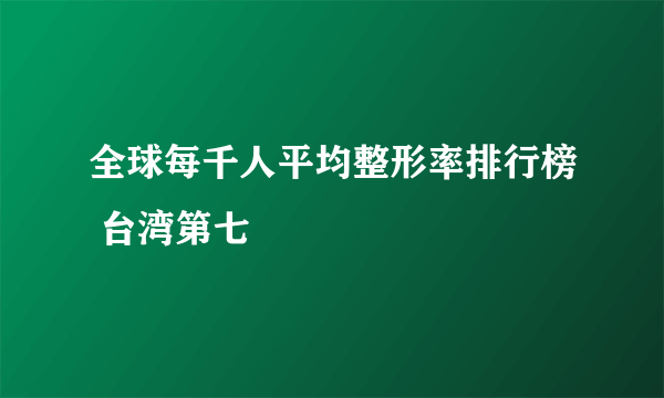 全球每千人平均整形率排行榜 台湾第七