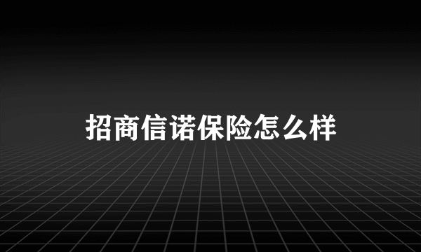 招商信诺保险怎么样