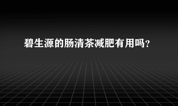 碧生源的肠清茶减肥有用吗？