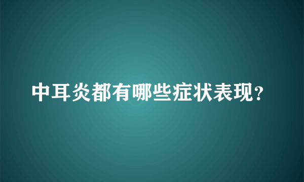 中耳炎都有哪些症状表现？