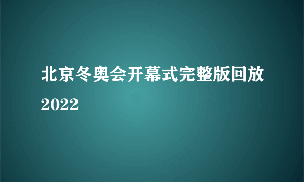 北京冬奥会开幕式完整版回放2022