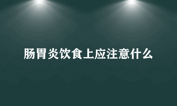 肠胃炎饮食上应注意什么