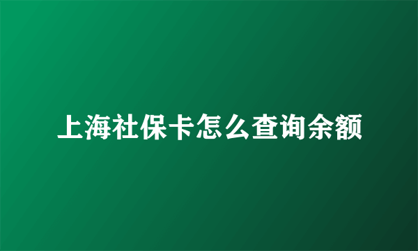 上海社保卡怎么查询余额