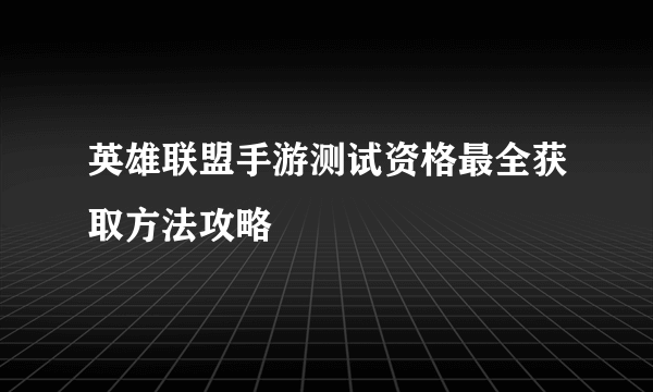 英雄联盟手游测试资格最全获取方法攻略