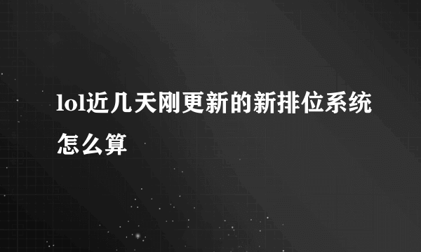 lol近几天刚更新的新排位系统怎么算