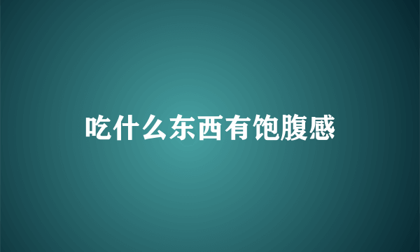 吃什么东西有饱腹感