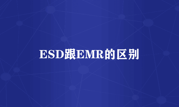 ESD跟EMR的区别