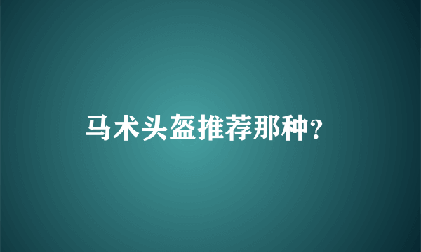 马术头盔推荐那种？