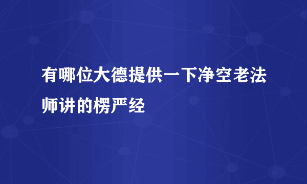 有哪位大德提供一下净空老法师讲的楞严经