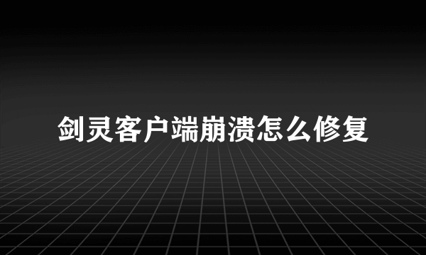 剑灵客户端崩溃怎么修复