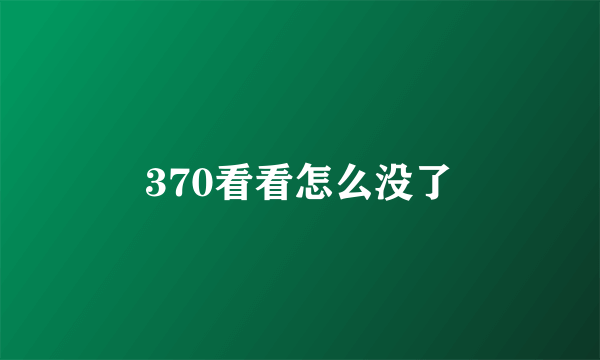 370看看怎么没了