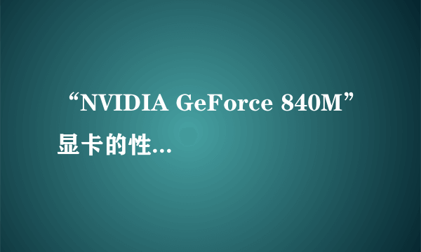 “NVIDIA GeForce 840M”显卡的性能是什么?