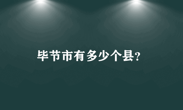 毕节市有多少个县？