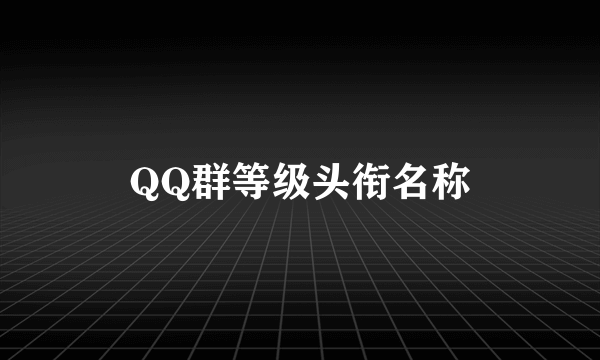 QQ群等级头衔名称