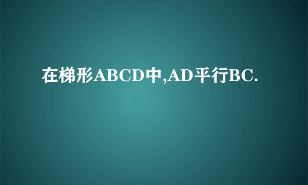 在梯形ABCD中,AD平行BC.