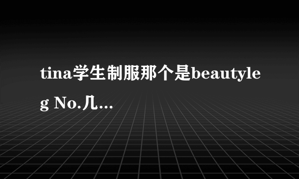 tina学生制服那个是beautyleg No.几呀？？？