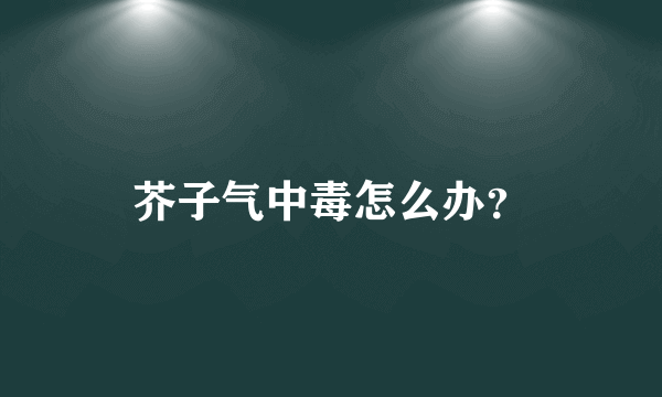 芥子气中毒怎么办？