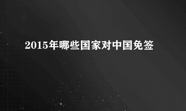 2015年哪些国家对中国免签