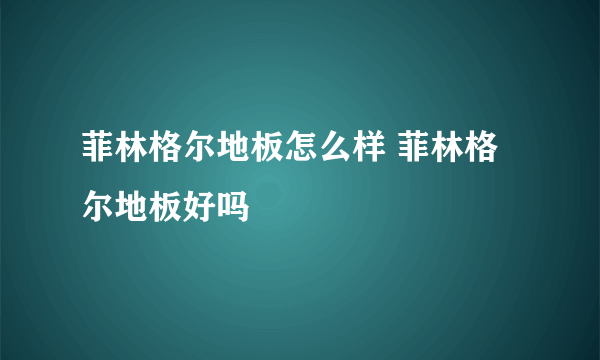 菲林格尔地板怎么样 菲林格尔地板好吗