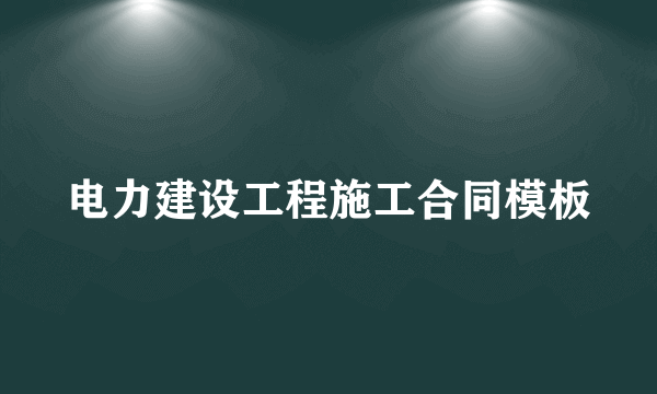 电力建设工程施工合同模板