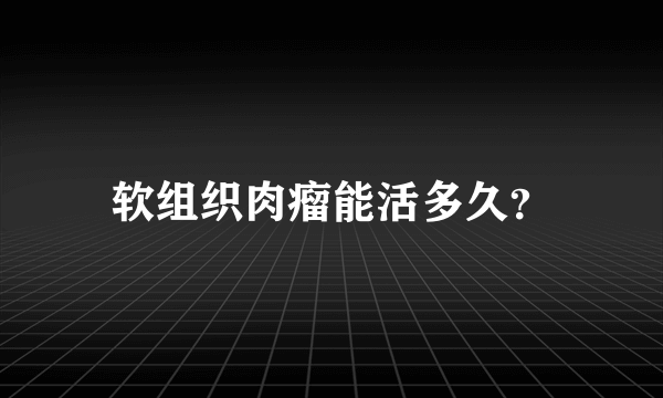 软组织肉瘤能活多久？