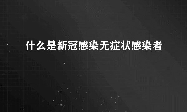 什么是新冠感染无症状感染者