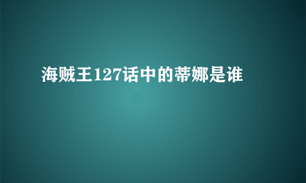 海贼王127话中的蒂娜是谁