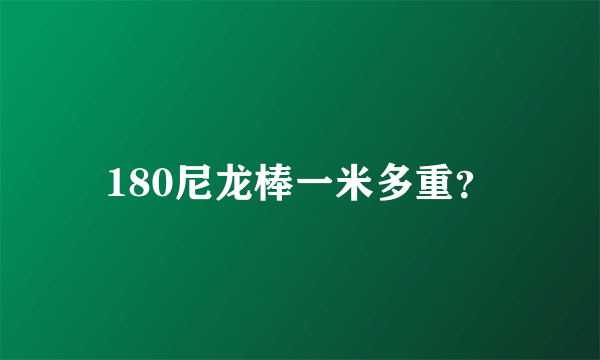 180尼龙棒一米多重？