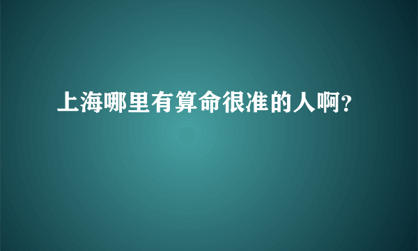 上海哪里有算命很准的人啊？