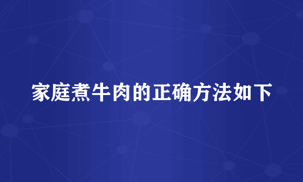 家庭煮牛肉的正确方法如下