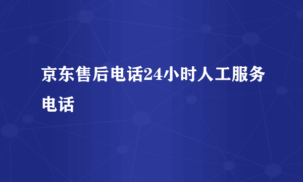 京东售后电话24小时人工服务电话