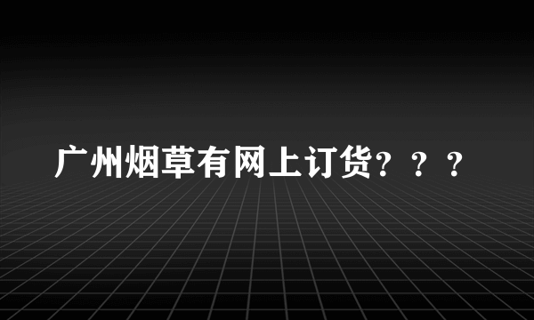 广州烟草有网上订货？？？