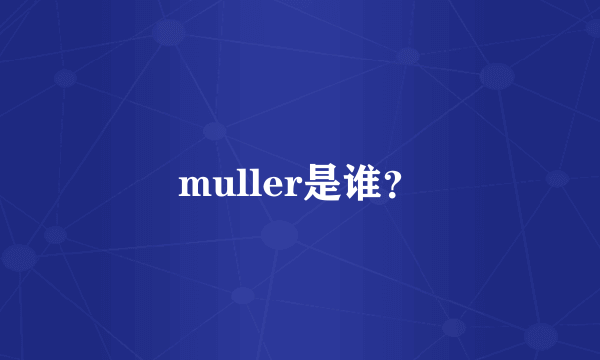 muller是谁？