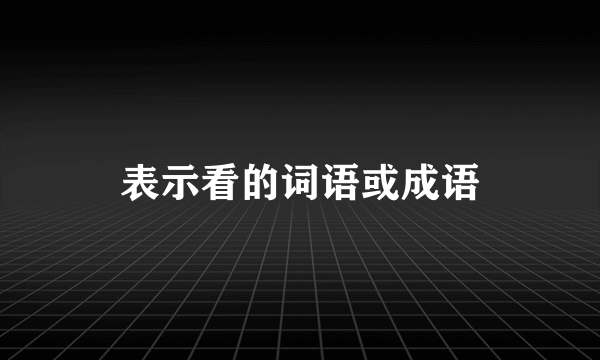 表示看的词语或成语