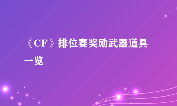 《CF》排位赛奖励武器道具一览