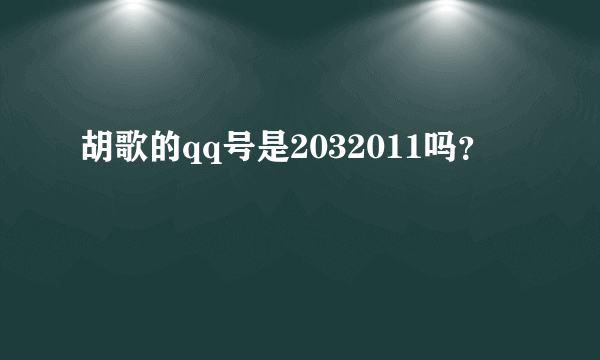 胡歌的qq号是2032011吗？