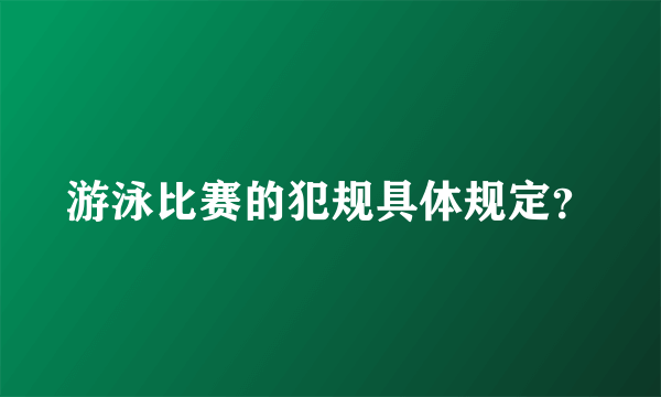 游泳比赛的犯规具体规定？