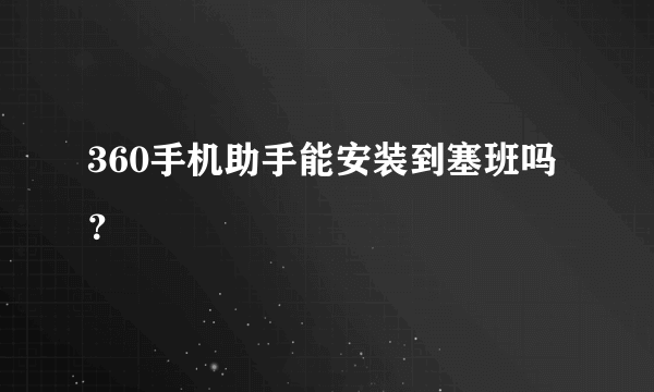 360手机助手能安装到塞班吗？