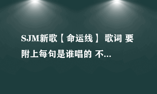 SJM新歌【命运线】 歌词 要附上每句是谁唱的 不然不采纳