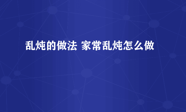 乱炖的做法 家常乱炖怎么做