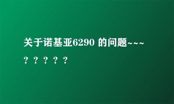 关于诺基亚6290 的问题~~~？？？？？