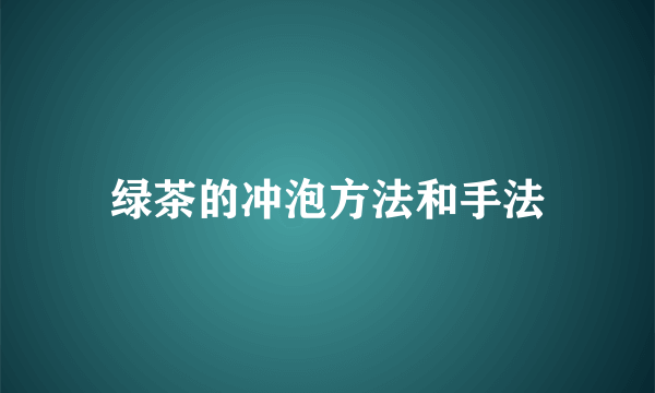 绿茶的冲泡方法和手法