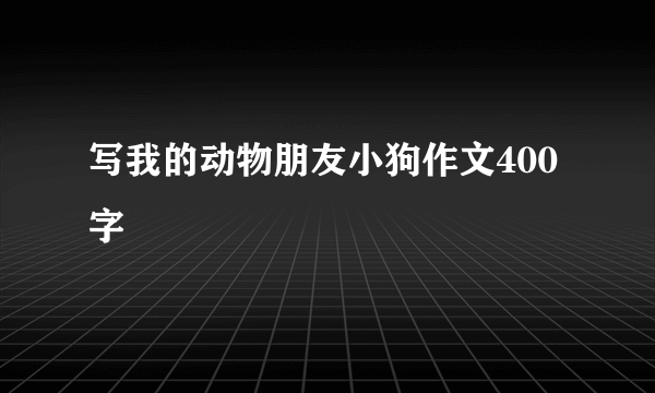 写我的动物朋友小狗作文400字