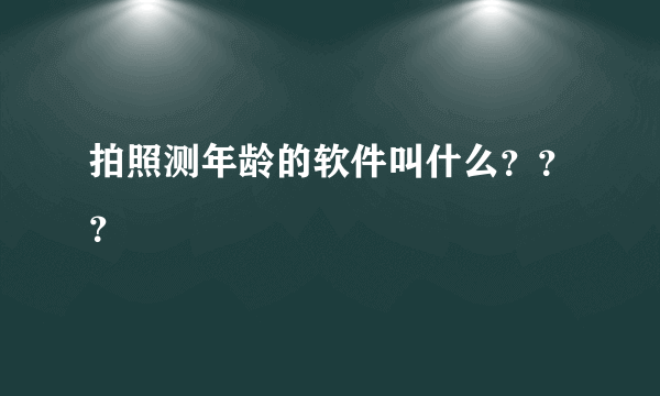 拍照测年龄的软件叫什么？？？