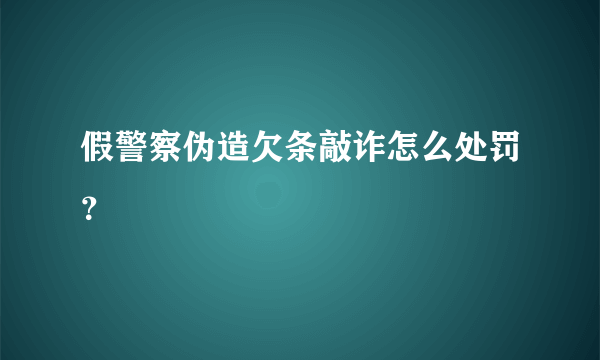 假警察伪造欠条敲诈怎么处罚？