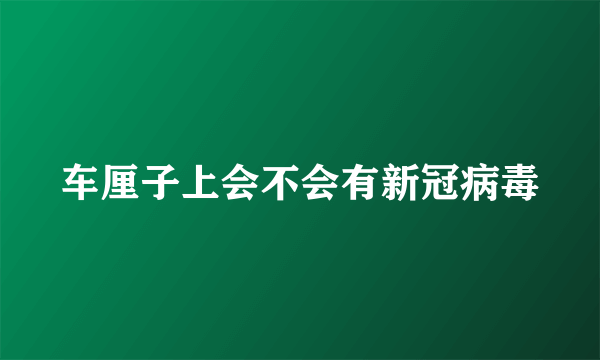 车厘子上会不会有新冠病毒