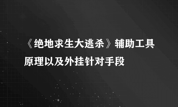 《绝地求生大逃杀》辅助工具原理以及外挂针对手段