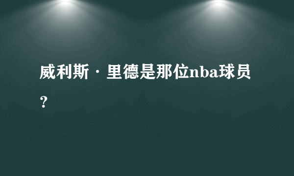 威利斯·里德是那位nba球员？