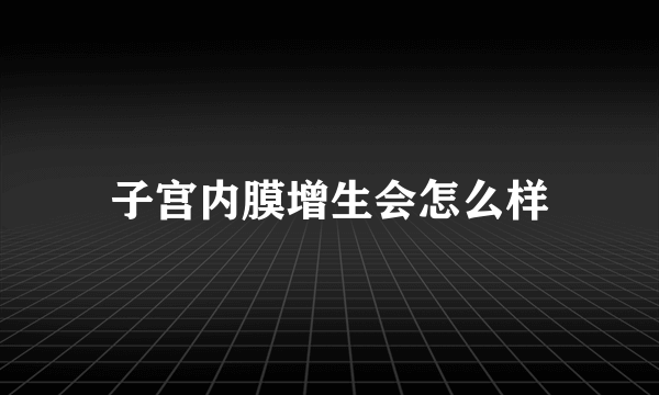 子宫内膜增生会怎么样